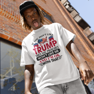 If You Don’t Like Trump, You Won’t Like Me” USA Election T-Shirt